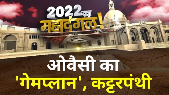 2022 ka Maha Dangal : ओवैसी का 'गेमप्लान', कट्टरपंथी सियासत