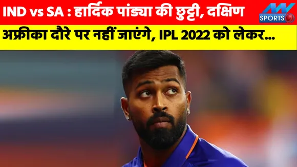 IND vs SA : हार्दिक पांड्या की छुट्टी, दक्षिण अफ्रीका दौरे पर नहीं जाएंगे, IPL 2022 को लेकर...
