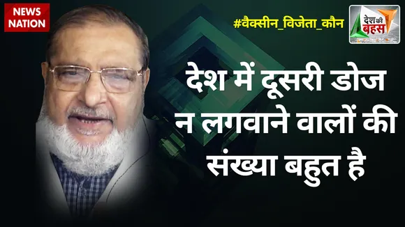 Desh Ki Bahas : देश में दूसरी डोज न लगवाने वालों की संख्या बहुत है : डॉ. एम वली