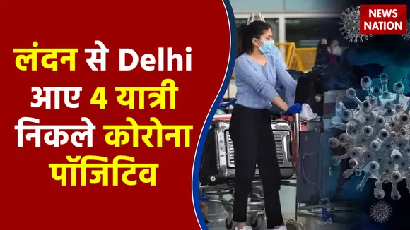 Omicron के खतरे के बीच लंदन से Delhi आए 4 यात्री निकले कोरोना पॉजिटिव