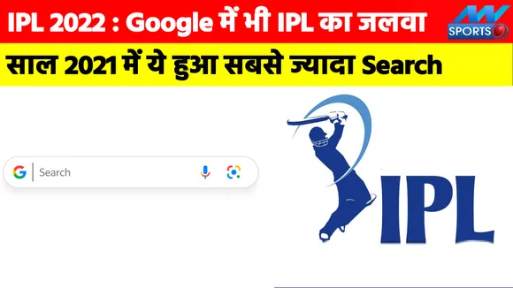 IPL 2022 : Google में भी IPL का जलवा, साल 2021 में ये हुआ सबसे ज्‍यादा Search