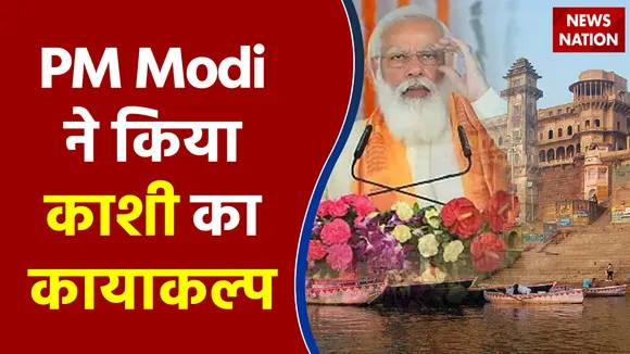 PM Modi ने किया काशी का कायाकल्प