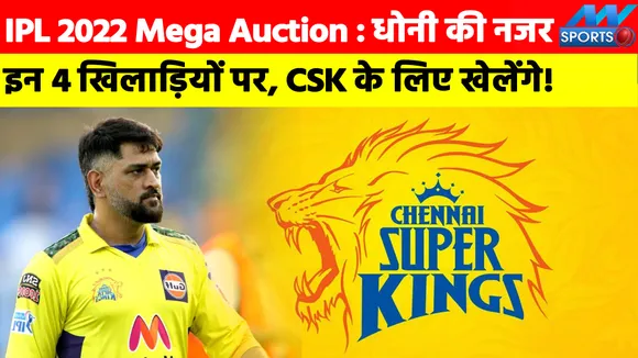 IPL 2022 Mega Auction : एमएस धोनी की नजर इन 4 खिलाड़ियों पर CSK के लिए खेलेंगे!