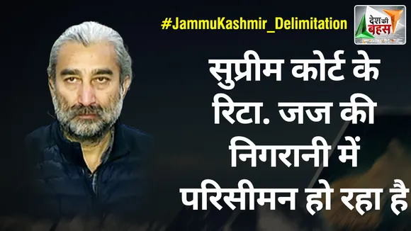 Desh Ki Bahas : सुप्रीम कोर्ट के रिटायर जज की निगरानी में परिसीमन हो रहा है : सुशील पंडित
