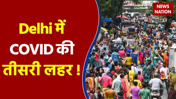 Delhi में COVID की तीसरी लहर !