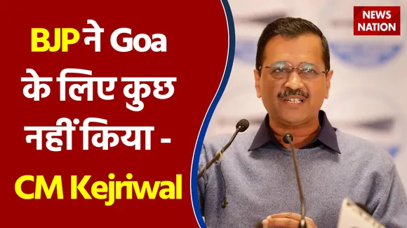 15 सालों में BJP ने Goa के लिए कुछ नहीं किया - CM Kejriwal