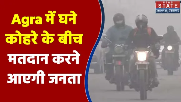 Agra में घने कोहरे के बीच मतदान करने आएगी जनता