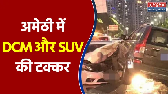 अमेठी में DCM और SUV की टक्कर, 3 की मौत और 4 घायल