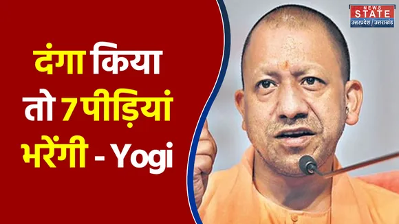 दंगा किया तो 7 पीड़ियां भरेंगी - Yogi Adityanath