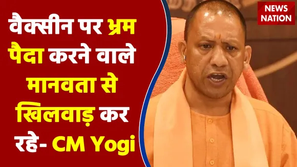 वैक्सीन के बारे में भ्रम पैदा करने वाले मानवता के साथ खिलवाड़ कर रहे हैं - CM Yogi
