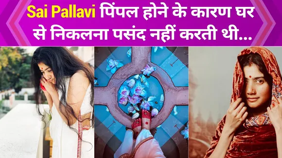 Sai Pallavi पिंपल होने के कारण घर से निकलना पसंद नहीं करती थी...