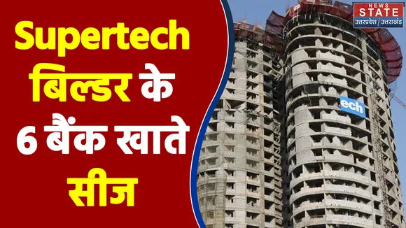 Supertech बिल्डर के 6 बैंक खातों को सीज किया गया