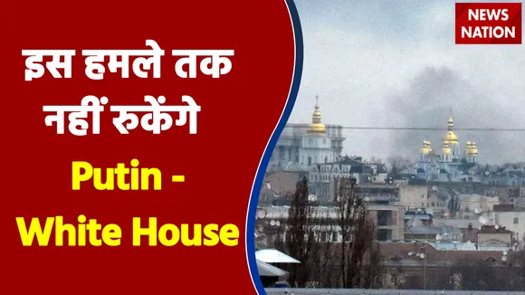 इस हमले तक नहीं रुकेंगे Putin - White House