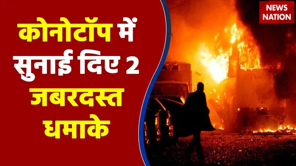 कोनोटॉप में सुनाई दिए 2 जबरदस्त धमाके