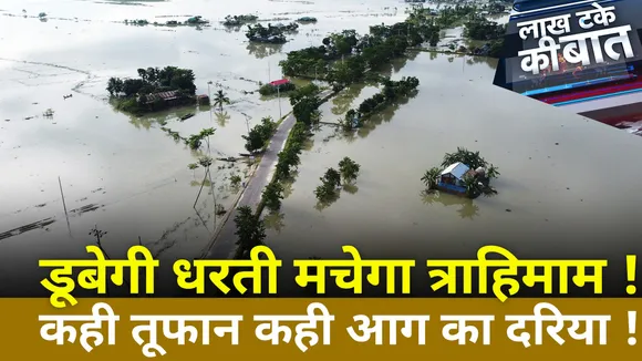 Flooding : डूबेगी धरती मचेगा त्राहिमाम ! , कही तूफान कही आग का दरिया !