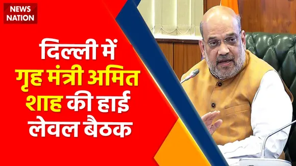 Breaking News : दिल्ली में गृह मंत्री अमित शाह की हाई लेवल बैठक