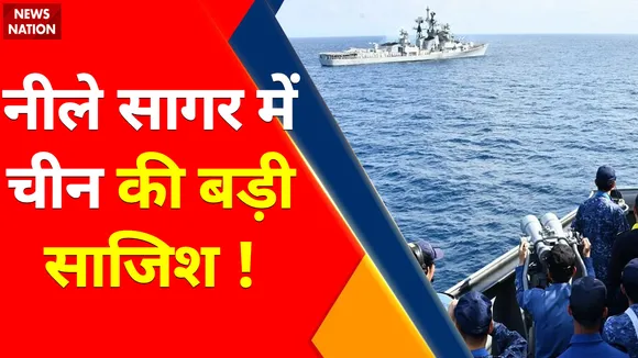 China News : नीले सागर में चालबाज़ चीन की बड़ी साजिश !