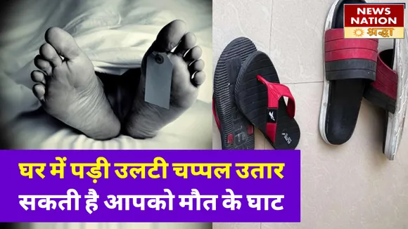 घर में चप्पल या जूते का उल्टा पड़ा रहना ला सकता है लंबी जानलेवा बीमारी