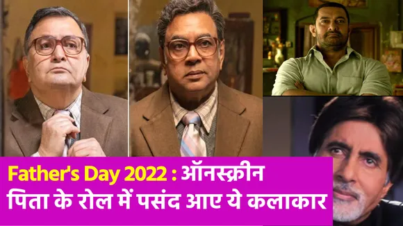Father's Day 2022 : ऑनस्क्रीन पिता का किरदार निभाकर इन कलाकारों ने जीता लोगों का दिल