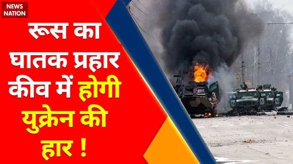 Ukraine Russia War Update : रूस का घातक प्रहार कीव में होगी युक्रेन की हार !
