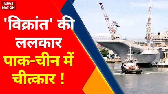 INS Vikrant News : 'विक्रांत' की ललकार पाक-चीन में चीत्कार !