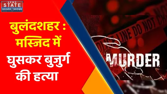 Breaking News : बुलंदशहर : मस्जिद में घुसकर बुजुर्ग की हत्या, बुर्का पहनकर मस्जिद में घुसे थे आरोपी