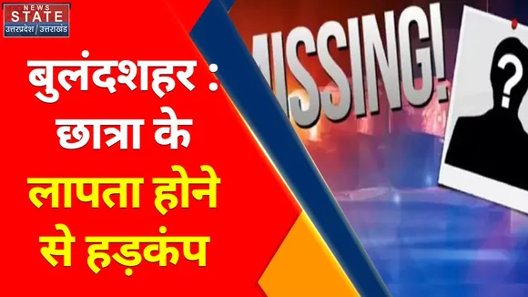 Breaking News : बुलंदशहर : छात्रा के लापता होने से हड़कंप, परिजनों ने आरोपी के खिलाफ दी तहरीर