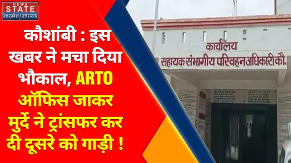 Uttar Pradesh News : कौशांबी : इस खबर ने मचा दिया भौकाल, ARTO ऑफिस जाकर मुर्दे ने ट्रांसफर कर दी दूसरे को गाड़ी !