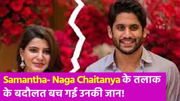 Samantha- Naga Chaitanya ने ले लिया तलाक, वरना एक-दूसरे को कर देते 'खत्म'!