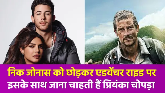 एडवेंचर मिशन पर बेयर ग्रिल्स के साथ क्या जाने वाली हैं प्रियंका चोपड़ा ?