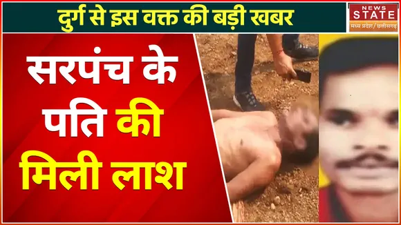 Chhattisgarh News : दुर्ग से इस वक्त की बड़ी खबर, सरपंच के पति की मिली लाश