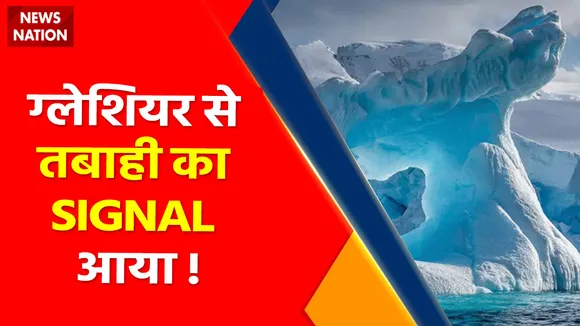 Global Warming : ग्लेशियर से तबाही का SIGNAL आया !, समंदर में उठेगी प्रलय की लहर !