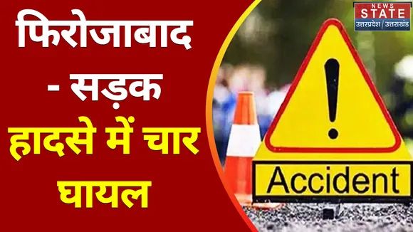 Uttar Pradesh News : फिरोजाबाद - सड़क हादसे में चार घायल