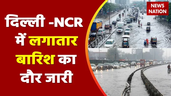 Breaking News : दिल्ली -NCR में लगातार बारिश का दौर जारी