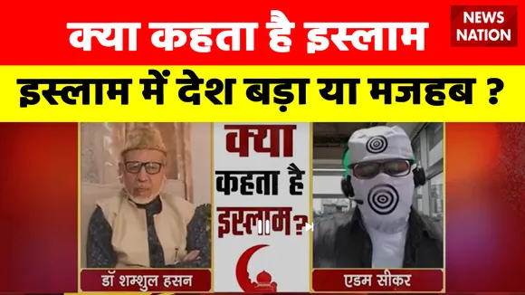Kya Kehta Hai Islam : इस्लाम में देश बड़ा या मजहब ?