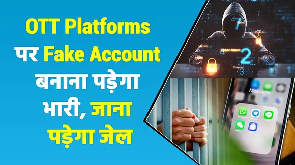 सावधान! अगर बना रहे है OTT Platforms पर Fake Account, खानी पड़ सकती है जेल की हवा