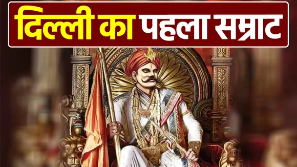 Delhi News : Delhi के पहले सम्राट की अनसुनी कहानी