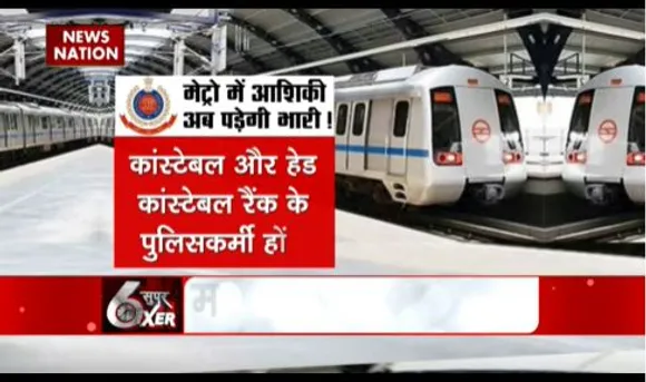 SUPER SIXER : दिल्ली मेट्रो में अश्लीलता पड़ेगा भारी, सादे कपड़ो में तैनात होगें पुलिसकर्मी