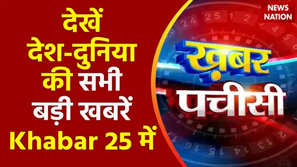 KHABAR 25 : देश-विदेश की सभी बड़ी खबरें देखें फटाफट अंदाज में