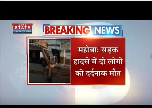 महोबा में भीषण सड़क हादसा, दो लोगों की घटनास्थल पर दर्दनाक मौत