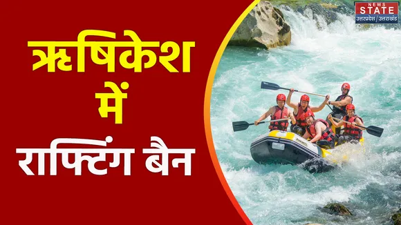 Uttarakhand News : Rishikesh में राफ्टिंग पर प्रशासन ने लगाई रोक