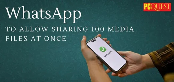 WhatsApp to allow sharing 100 media files at once