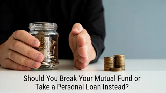 Should You Break Your Mutual Fund or Take a Personal Loan Instead