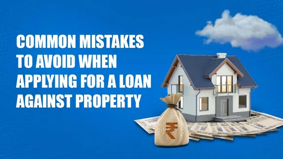 Common Mistakes to Avoid When Applying for a Loan Against Property (1)