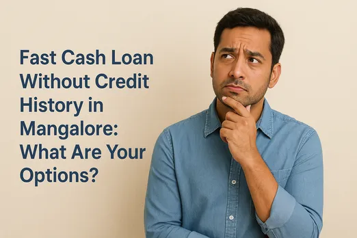 Fast Cash Loan Without Credit History in Mangalore What Are Your Options