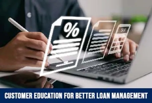 IMPORTANCE OF CUSTOMER EDUCATION IN LOAN LIFECYCLE MANAGEMENT