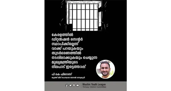 ഡിറ്റൻഷൻ സെൻറർ - മുഖ്യമന്ത്രിയുടെ നിലപാട് ഇരട്ടത്താപ്പ് : പികെ ഫിറോസ്