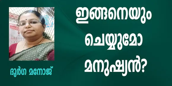 ഇങ്ങനെയും ചെയ്യുമോ മനുഷ്യന്‍? (ദുര്‍ഗ മനോജ് )
