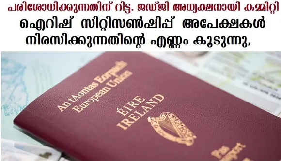 ഐറിഷ് സിറ്റിസണ്‍ഷിപ്പ് അപേക്ഷകള്‍ നിരസിക്കുന്നതിന്റെ എണ്ണം കൂടുന്നു, പരിശോധിക്കുന്നതിന് റിട്ട. ജഡ്ജി അധ്യക്ഷനായി കമ്മിറ്റി
