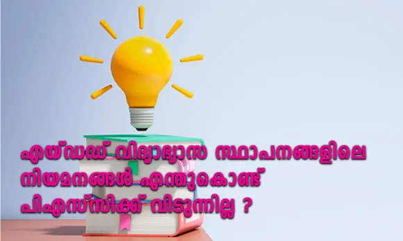 എയ്‌ഡഡ്‌ വിദ്യാഭ്യാസ സ്ഥാപനങ്ങളിലെ നിയമനങ്ങൾ എന്തുകൊണ്ട് പിഎസ്‌സിക്ക് വിടുന്നില്ല ?